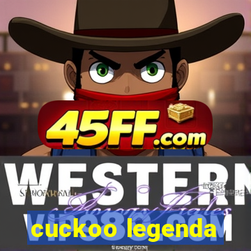 cuckoo legenda